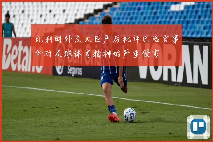 比利时外交大臣严厉批评巴洛贡事件对足球体育精神的严重侵害