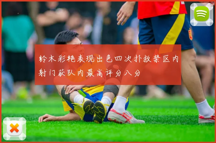 铃木彩艳表现出色四次扑救禁区内射门获队内最高评分八分