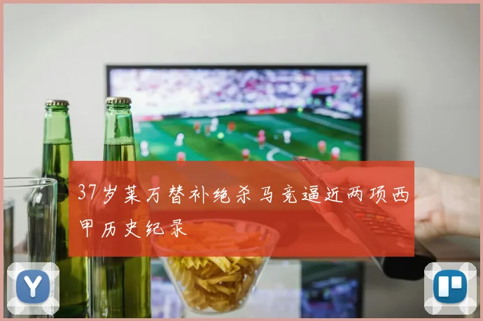 37岁莱万替补绝杀马竞逼近两项西甲历史纪录